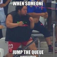 WHEN SOMEONEJUMP THE QUEUE