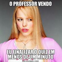 O PROFESSOR VENDOEU FINALIZAR O QUIZ EM MENOS DE UM MINUTO