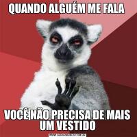 QUANDO ALGUÉM ME FALA VOCÊ NÃO PRECISA DE MAIS UM VESTIDO