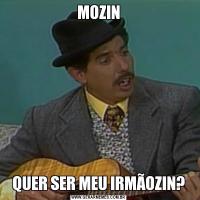 MOZINQUER SER MEU IRMÃOZIN?