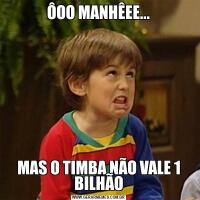 ÔOO MANHÊEE...MAS O TIMBA NÃO VALE 1 BILHÃO