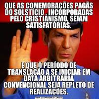 QUE AS COMEMORAÇÕES PAGÃS DO SOLSTÍCIO , INCORPORADAS PELO CRISTIANISMO, SEJAM SATISFATÓRIAS.E QUE O PERÍODO DE TRANSLAÇÃO A SE INICIAR EM DATA ARBITRÁRIA CONVENCIONAL SEJA REPLETO DE REALIZAÇÕES.