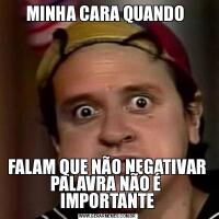 MINHA CARA QUANDO FALAM QUE NÃO NEGATIVAR PALAVRA NÃO É  IMPORTANTE
