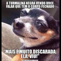 A TURMALINA NEGRA VENDO VOCE FALAR QUE TEM O CORPO FECHADO"MAIS É MUITO DISCARADA, ELA, VIU!"