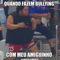 QUANDO FAZEM BULLYING COM MEU AMIGUINHO 