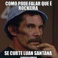 COMO PODE FALAR QUE É ROCKEIRA SE CURTE LUAN SANTANA 