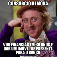 CONSÓRCIO DEMORAVOU FINANCIAR EM 30 ANOS E DAR UM IMÓVEL DE PRESENTE PARA O BANCO