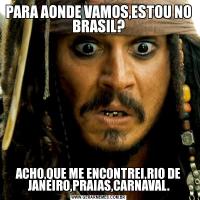 PARA AONDE VAMOS,ESTOU NO BRASIL?ACHO,QUE ME ENCONTREI,RIO DE JANEIRO,PRAIAS,CARNAVAL.