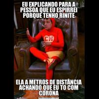 EU EXPLICANDO PARA A PESSOA QUE EU ESPIRREI PORQUE TENHO RINITEELA A METROS DE DISTÂNCIA ACHANDO QUE EU TO COM CORONA