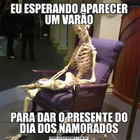 EU ESPERANDO APARECER UM VARÃOPARA DAR O PRESENTE DO DIA DOS NAMORADOS