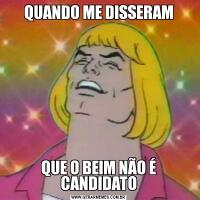 QUANDO ME DISSERAMQUE O BEIM NÃO É CANDIDATO