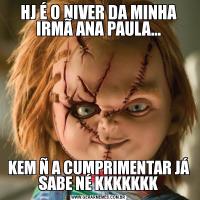 HJ É O NIVER DA MINHA IRMÃ ANA PAULA...KEM Ñ A CUMPRIMENTAR JÁ SABE NÉ KKKKKKK