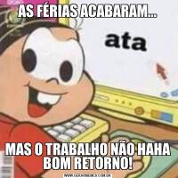 AS FÉRIAS ACABARAM...MAS O TRABALHO NÃO HAHA BOM RETORNO!