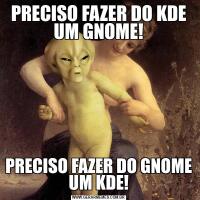PRECISO FAZER DO KDE UM GNOME!PRECISO FAZER DO GNOME UM KDE!