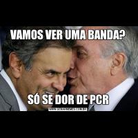 VAMOS VER UMA BANDA?SÓ SE DOR DE PCR