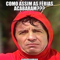 COMO ASSIM AS FÉRIAS ACABARAM???