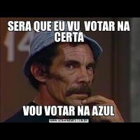 SERA QUE EU VU  VOTAR NA CERTAVOU VOTAR NA AZUL
