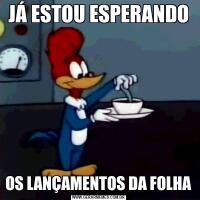 JÁ ESTOU ESPERANDOOS LANÇAMENTOS DA FOLHA