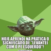HOJE APRENDI NA PRÁTICA O SIGNIFICADO DE 