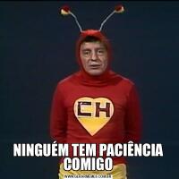 NINGUÉM TEM PACIÊNCIA COMIGO