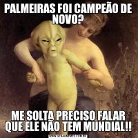 PALMEIRAS FOI CAMPEÃO DE NOVO?ME SOLTA PRECISO FALAR QUE ELE NÃO TEM MUNDIAL!!