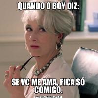 QUANDO O BOY DIZ:SE VC ME AMA, FICA SÓ COMIGO.