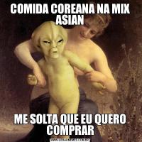 COMIDA COREANA NA MIX ASIANME SOLTA QUE EU QUERO COMPRAR