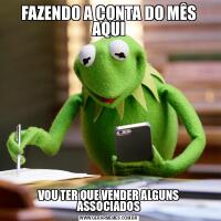 FAZENDO A CONTA DO MÊS AQUIVOU TER QUE VENDER ALGUNS ASSOCIADOS