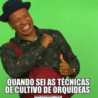 QUANDO SEI AS TÉCNICAS DE CULTIVO DE ORQUÍDEAS 