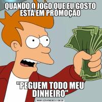 QUANDO O JOGO QUE EU GOSTO ESTÁ EM PROMOÇÃO