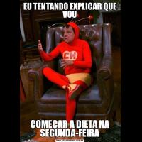 EU TENTANDO EXPLICAR QUE VOUCOMEÇAR A DIETA NA SEGUNDA-FEIRA