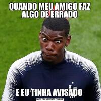 QUANDO MEU AMIGO FAZ ALGO DE ERRADOE EU TINHA AVISADO 