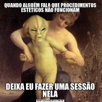 QUANDO ALGUÉM FALA QUE PROCEDIMENTOS ESTÉTICOS NÃO FUNCIONAMDEIXA EU FAZER UMA SESSÃO NELA