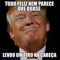 TODO FELIZ NEM PARECE QUE QUASE LEVOU UM TIRO NA CABEÇA