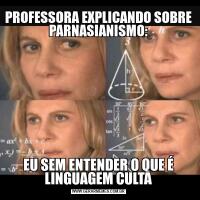 PROFESSORA EXPLICANDO SOBRE PARNASIANISMO:EU SEM ENTENDER O QUE É LINGUAGEM CULTA