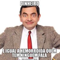 DINHEIROE IGUAL A HEMORROIDA QUEM TEM NINGUEM FALA