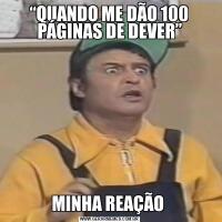 “QUANDO ME DÃO 100 PÁGINAS DE DEVER”MINHA REAÇÃO 