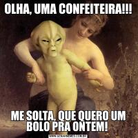 OLHA, UMA CONFEITEIRA!!! ME SOLTA, QUE QUERO UM BOLO PRA ONTEM! 