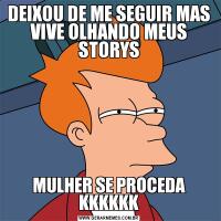 DEIXOU DE ME SEGUIR MAS VIVE OLHANDO MEUS STORYSMULHER SE PROCEDA KKKKKK