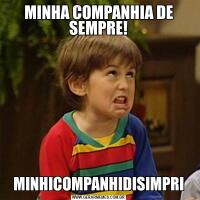 MINHA COMPANHIA DE SEMPRE!MINHICOMPANHIDISIMPRI