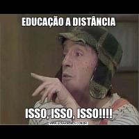 EDUCAÇÃO A DISTÂNCIAISSO, ISSO, ISSO!!!!
