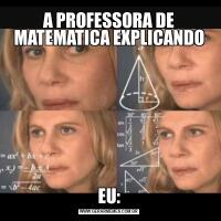 A PROFESSORA DE MATEMATICA EXPLICANDOEU: