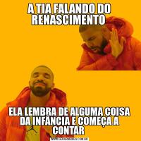 A TIA FALANDO DO RENASCIMENTO ELA LEMBRA DE ALGUMA COISA DA INFÂNCIA E COMEÇA A CONTAR 