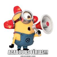 ACABOU AS FÉRIAS!!!