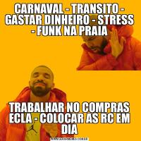CARNAVAL - TRANSITO - GASTAR DINHEIRO - STRESS - FUNK NA PRAIATRABALHAR NO COMPRAS ECLA - COLOCAR AS RC EM DIA