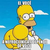 EI, VOCÊA NEFROCLINICAS DEPENDE DE VOCÊ 