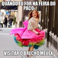 QUANDO EU FOR NA FEIRA DO PAÇOVISITAR O BRECHÓ MEUEX