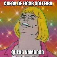 CHEGA DE FICAR SOLTEIRAQUERO NAMORAR 