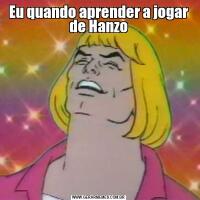 Eu quando aprender a jogar de Hanzo
