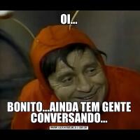 OI...BONITO...AINDA TEM GENTE CONVERSANDO...